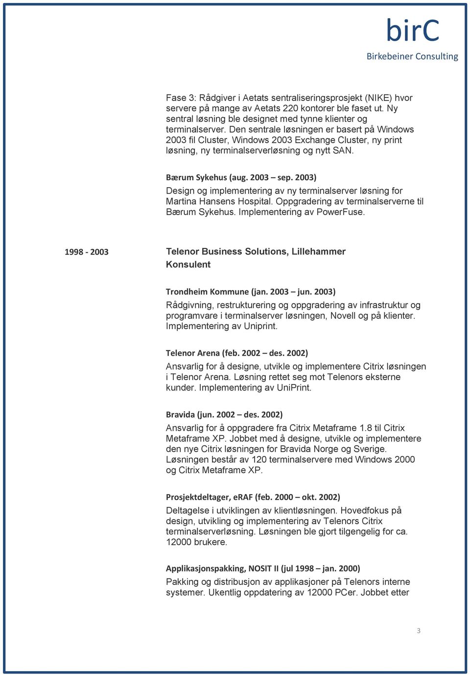 2003) Design og implementering av ny terminalserver løsning for Martina Hansens Hospital. Oppgradering av terminalserverne til Bærum Sykehus. Implementering av PowerFuse.