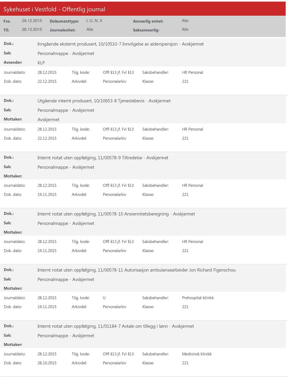 2015 Arkivdel: Personalarkiv Internt notat uten oppfølging, 11/00578-9 Tiltredelse - Personalmappe - Dok. dato: 19.11.2015 Arkivdel: Personalarkiv Internt notat uten oppfølging, 11/00578-10 Ansiennitetsberegning - Personalmappe - Dok.