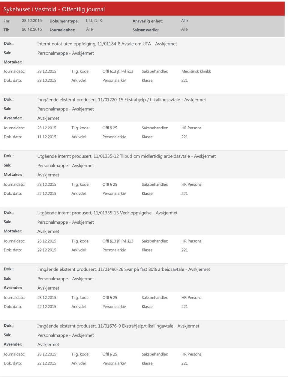 dato: 22.12.2015 Arkivdel: Personalarkiv tgående internt produsert, 11/01335-13 Vedr oppsigelse - Personalmappe - Dok. dato: 22.12.2015 Arkivdel: Personalarkiv Inngående eksternt produsert, 11/01496-26 Svar på fast 80% arbeidsavtale - Personalmappe - Dok.