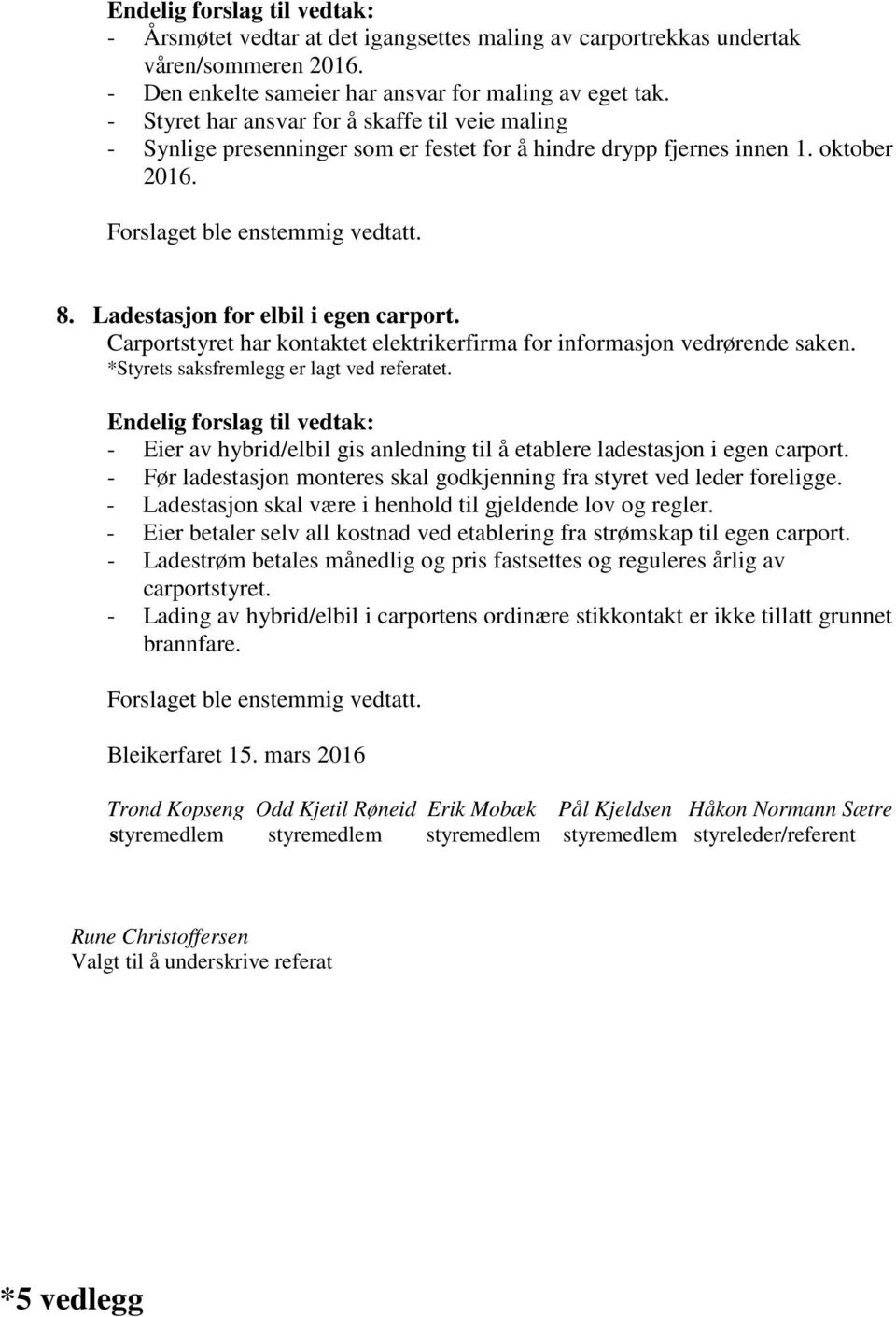 Ladestasjon for elbil i egen carport. Carportstyret har kontaktet elektrikerfirma for informasjon vedrørende saken. *Styrets saksfremlegg er lagt ved referatet.