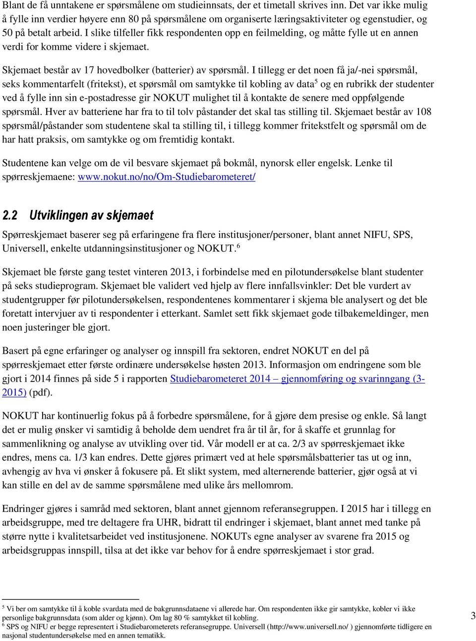 I slike tilfeller fikk respondenten opp en feilmelding, og måtte fylle ut en annen verdi for komme videre i skjemaet. Skjemaet består av 17 hovedbolker (batterier) av spørsmål.