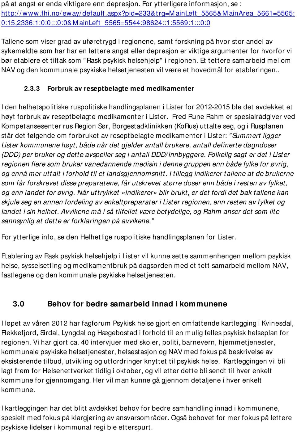 sykemeldte som har har en lettere angst eller depresjon er viktige argumenter for hvorfor vi bør etablere et tiltak som Rask psykisk helsehjelp i regionen.