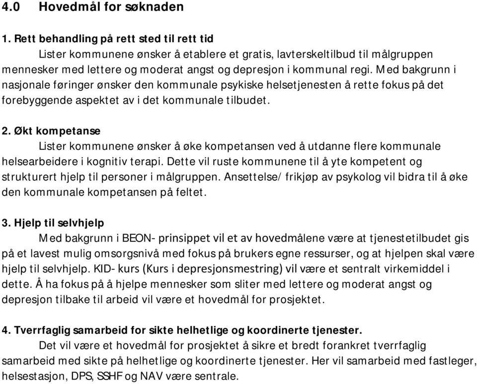 Med bakgrunn i nasjonale føringer ønsker den kommunale psykiske helsetjenesten å rette fokus på det forebyggende aspektet av i det kommunale tilbudet. 2.