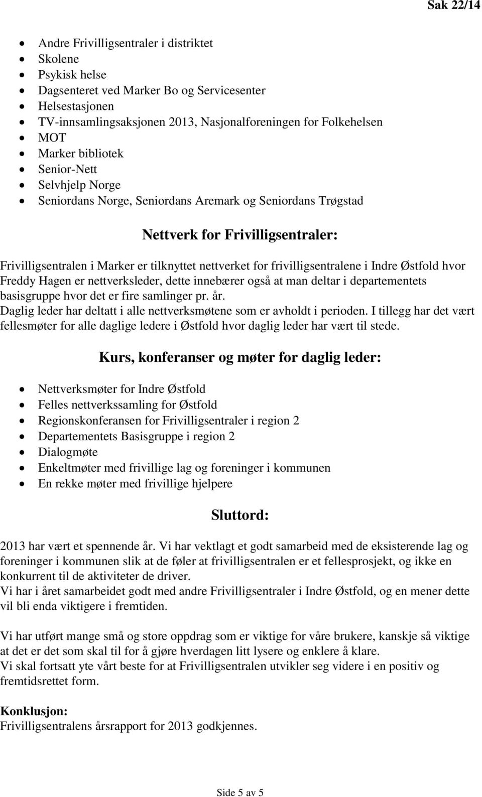 frivilligsentralene i Indre Østfold hvor Freddy Hagen er nettverksleder, dette innebærer også at man deltar i departementets basisgruppe hvor det er fire samlinger pr. år.