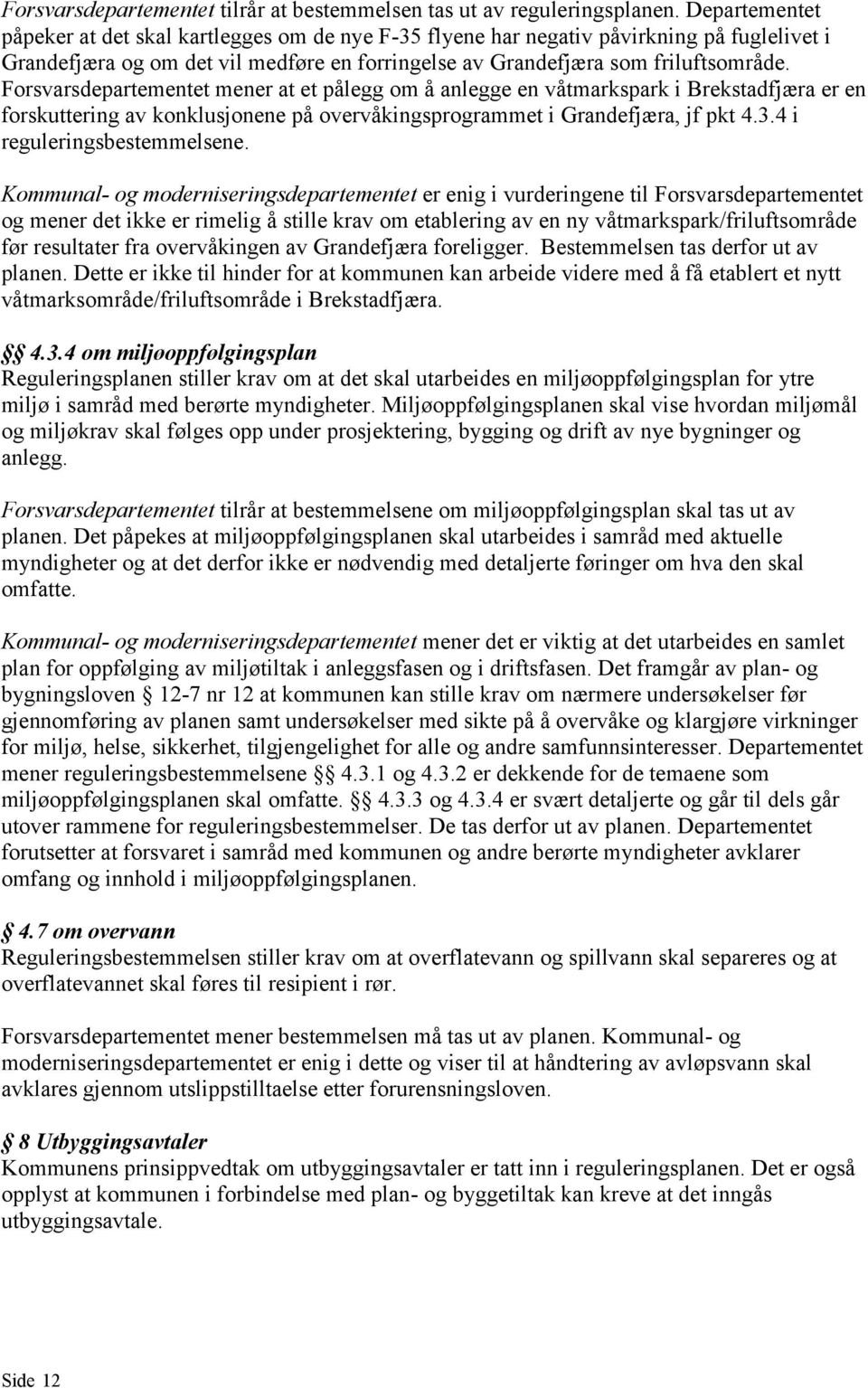 Forsvarsdepartementet mener at et pålegg om å anlegge en våtmarkspark i Brekstadfjæra er en forskuttering av konklusjonene på overvåkingsprogrammet i Grandefjæra, jf pkt 4.3.