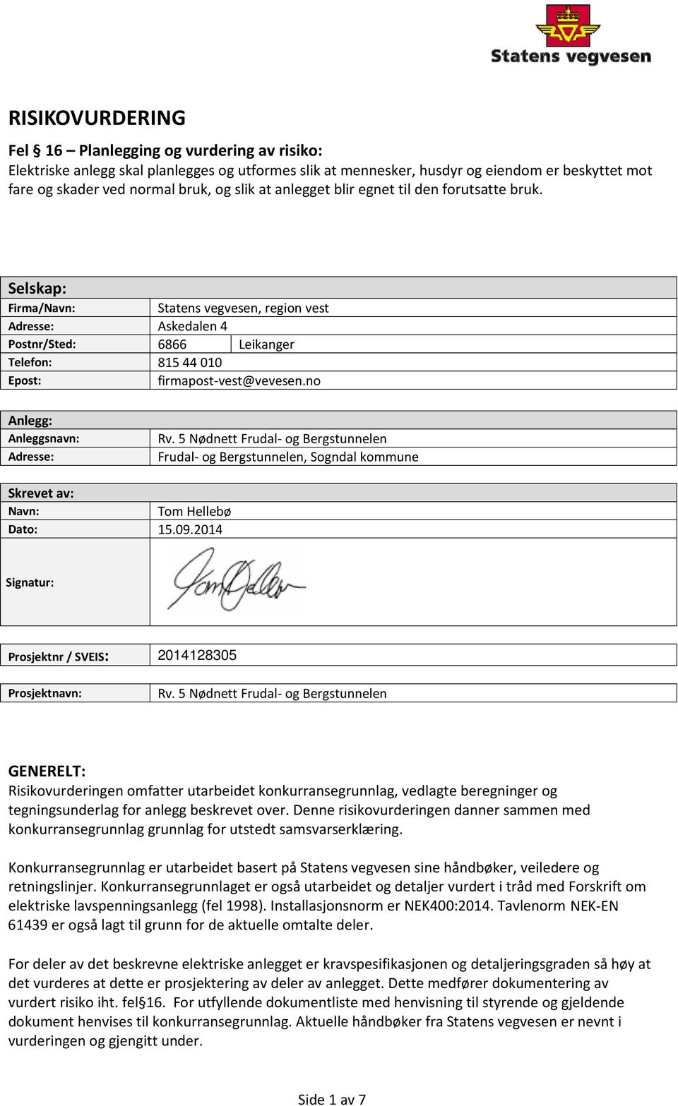 no Anlegg: Anleggsnavn: Adresse: Rv. 5 Nødnett Frudal- og Bergstunnelen Frudal- og Bergstunnelen, Sogndal kommune Skrevet av: Navn: Tom Hellebø Dato: 15.09.