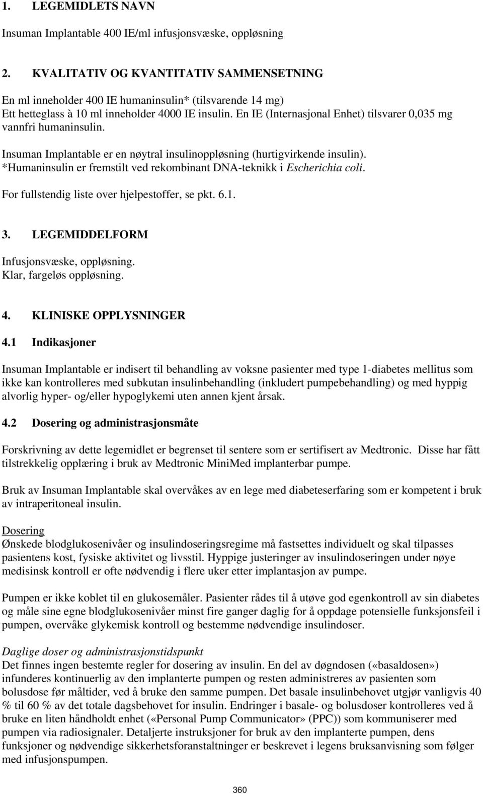 En IE (Internasjonal Enhet) tilsvarer 0,035 mg vannfri humaninsulin. Insuman Implantable er en nøytral insulinoppløsning (hurtigvirkende insulin).