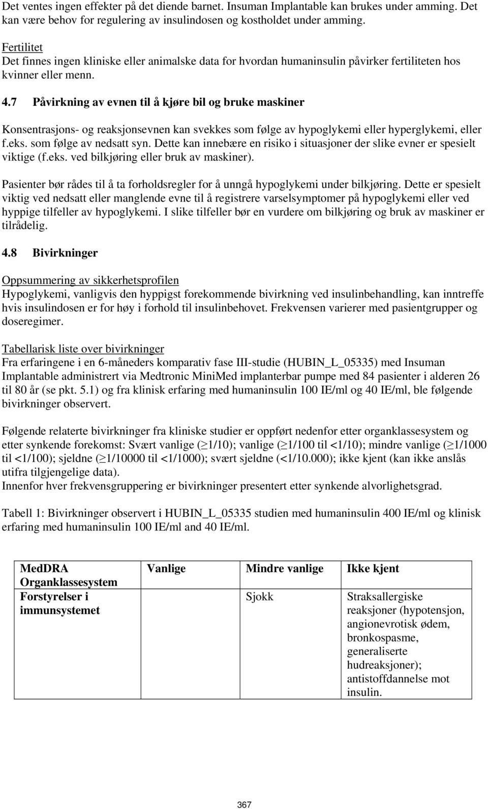 7 Påvirkning av evnen til å kjøre bil og bruke maskiner Konsentrasjons- og reaksjonsevnen kan svekkes som følge av hypoglykemi eller hyperglykemi, eller f.eks. som følge av nedsatt syn.