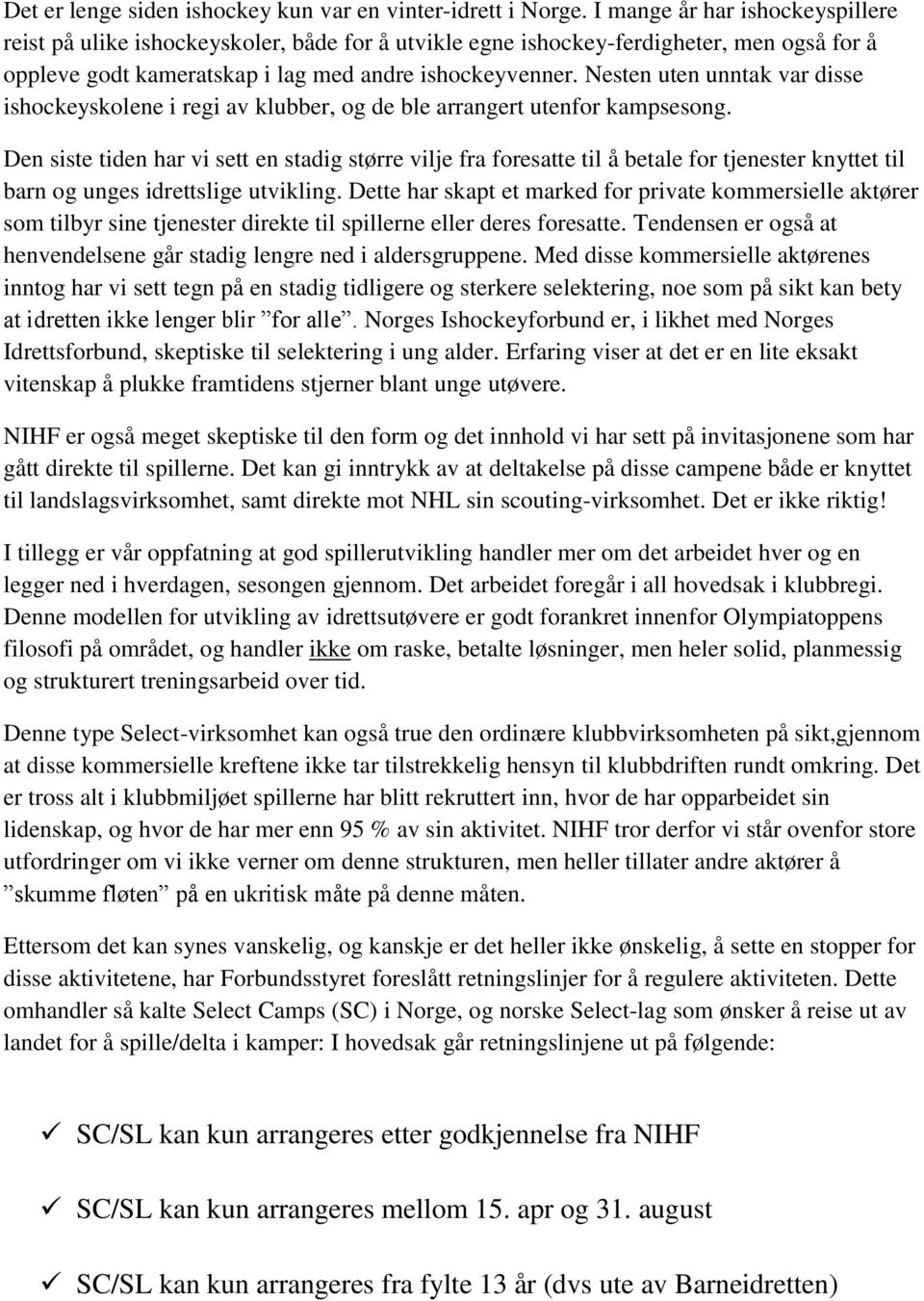 Nesten uten unntak var disse ishockeyskolene i regi av klubber, og de ble arrangert utenfor kampsesong.