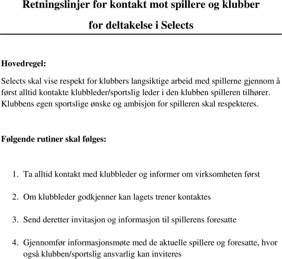 Følgende rutiner skal følges: 1. Ta alltid kontakt med klubbleder og informer om virksomheten først 2. Om klubbleder godkjenner kan lagets trener kontaktes 3.