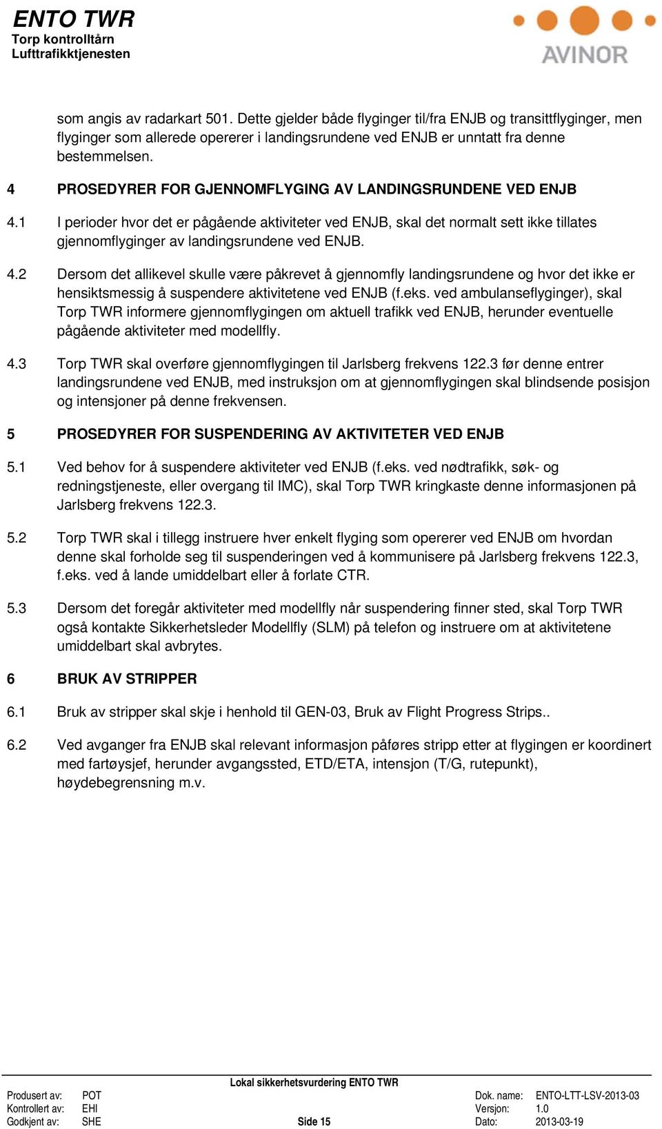 4.2 Dersom det allikevel skulle være påkrevet å gjennomfly landingsrundene og hvor det ikke er hensiktsmessig å suspendere aktivitetene ved ENJB (f.eks.