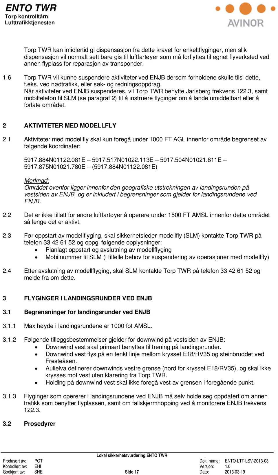 Når aktiviteter ved ENJB suspenderes, vil Torp TWR benytte Jarlsberg frekvens 122.3, samt mobiltelefon til SLM (se paragraf 2) til å instruere flyginger om å lande umiddelbart eller å forlate området.