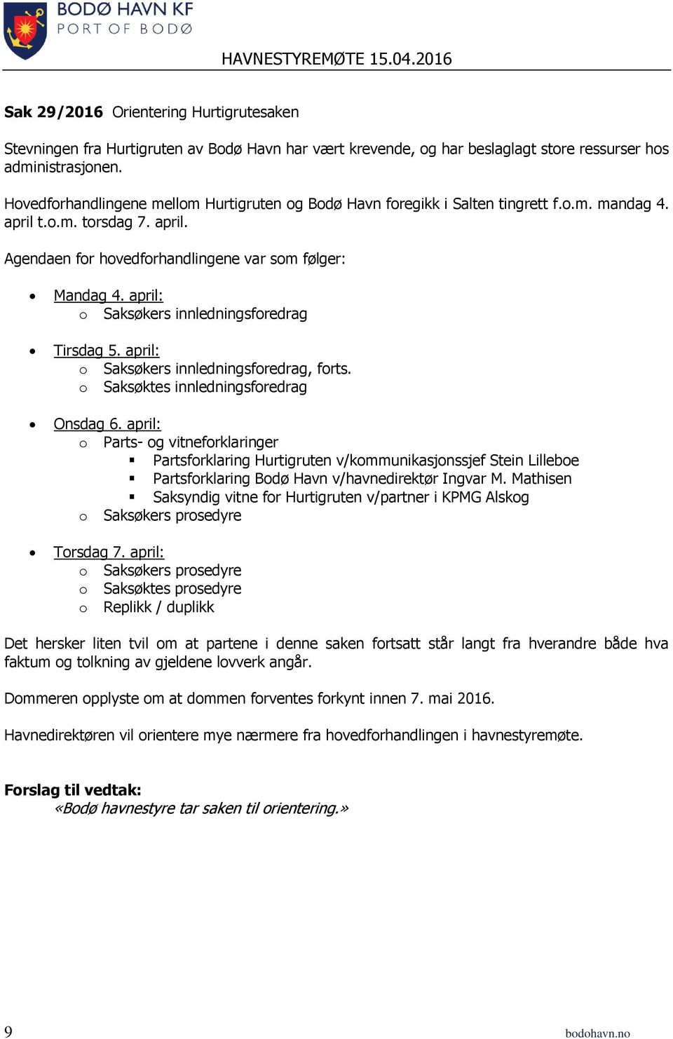 april: o Saksøkers innledningsforedrag Tirsdag 5. april: o Saksøkers innledningsforedrag, forts. o Saksøktes innledningsforedrag Onsdag 6.