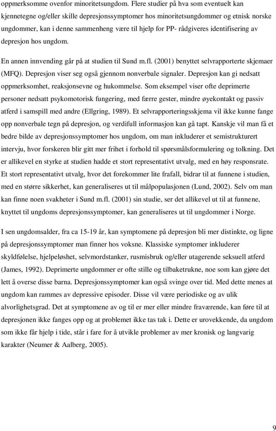 identifisering av depresjon hos ungdom. En annen innvending går på at studien til Sund m.fl. (2001) benyttet selvrapporterte skjemaer (MFQ). Depresjon viser seg også gjennom nonverbale signaler.