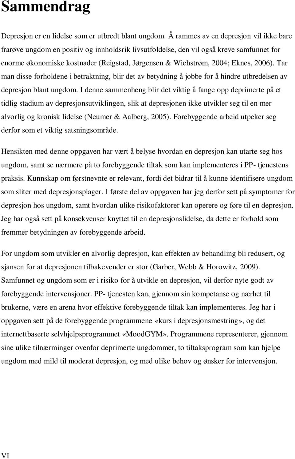 Eknes, 2006). Tar man disse forholdene i betraktning, blir det av betydning å jobbe for å hindre utbredelsen av depresjon blant ungdom.