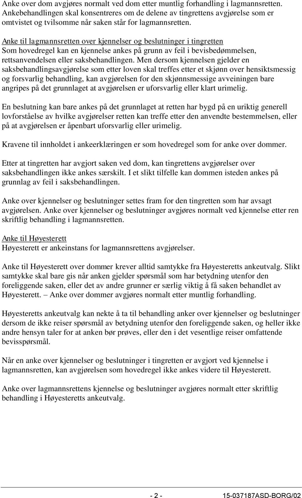 Anke til lagmannsretten over kjennelser og beslutninger i tingretten Som hovedregel kan en kjennelse ankes på grunn av feil i bevisbedømmelsen, rettsanvendelsen eller saksbehandlingen.