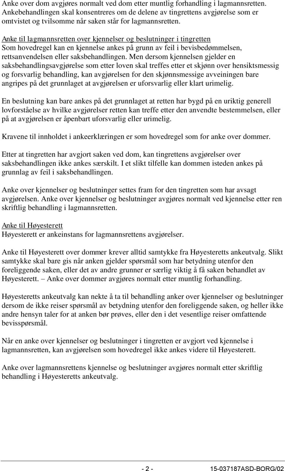 Anke til lagmannsretten over kjennelser og beslutninger i tingretten Som hovedregel kan en kjennelse ankes på grunn av feil i bevisbedømmelsen, rettsanvendelsen eller saksbehandlingen.