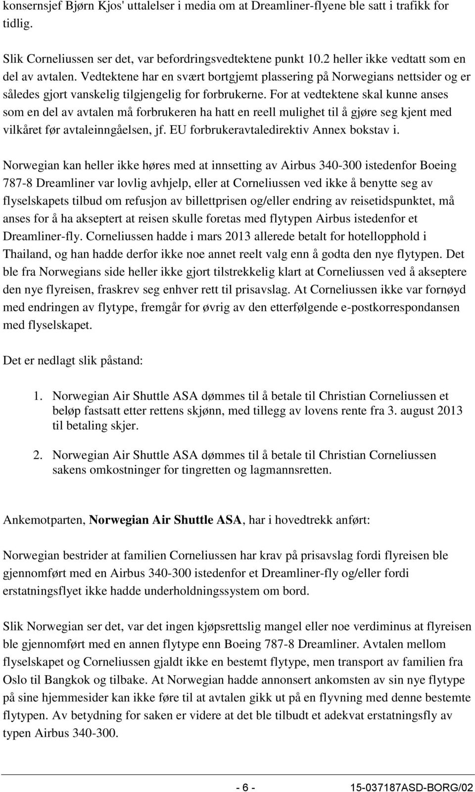 For at vedtektene skal kunne anses som en del av avtalen må forbrukeren ha hatt en reell mulighet til å gjøre seg kjent med vilkåret før avtaleinngåelsen, jf.