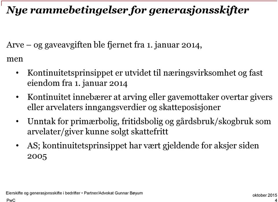 januar 2014 Kontinuitet innebærer at arving eller gavemottaker overtar givers eller arvelaters inngangsverdier og