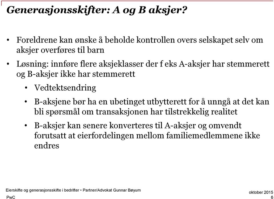 aksjeklasser der f eks A-aksjer har stemmerett og B-aksjer ikke har stemmerett Vedtektsendring B-aksjene bør ha en