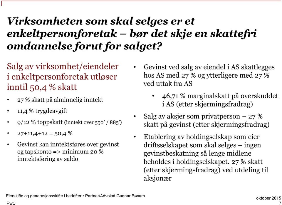 Gevinst kan inntektsføres over gevinst og tapskonto => minimum 20 % inntektsføring av saldo Gevinst ved salg av eiendel i AS skattlegges hos AS med 27 % og ytterligere med 27 % ved uttak fra AS 46,71