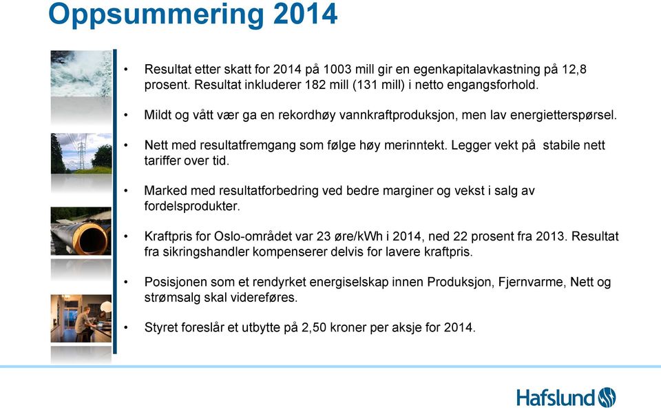 Marked med resultatforbedring ved bedre marginer og vekst i salg av fordelsprodukter. Kraftpris for Oslo-området var 23 øre/kwh i 2014, ned 22 prosent fra 2013.