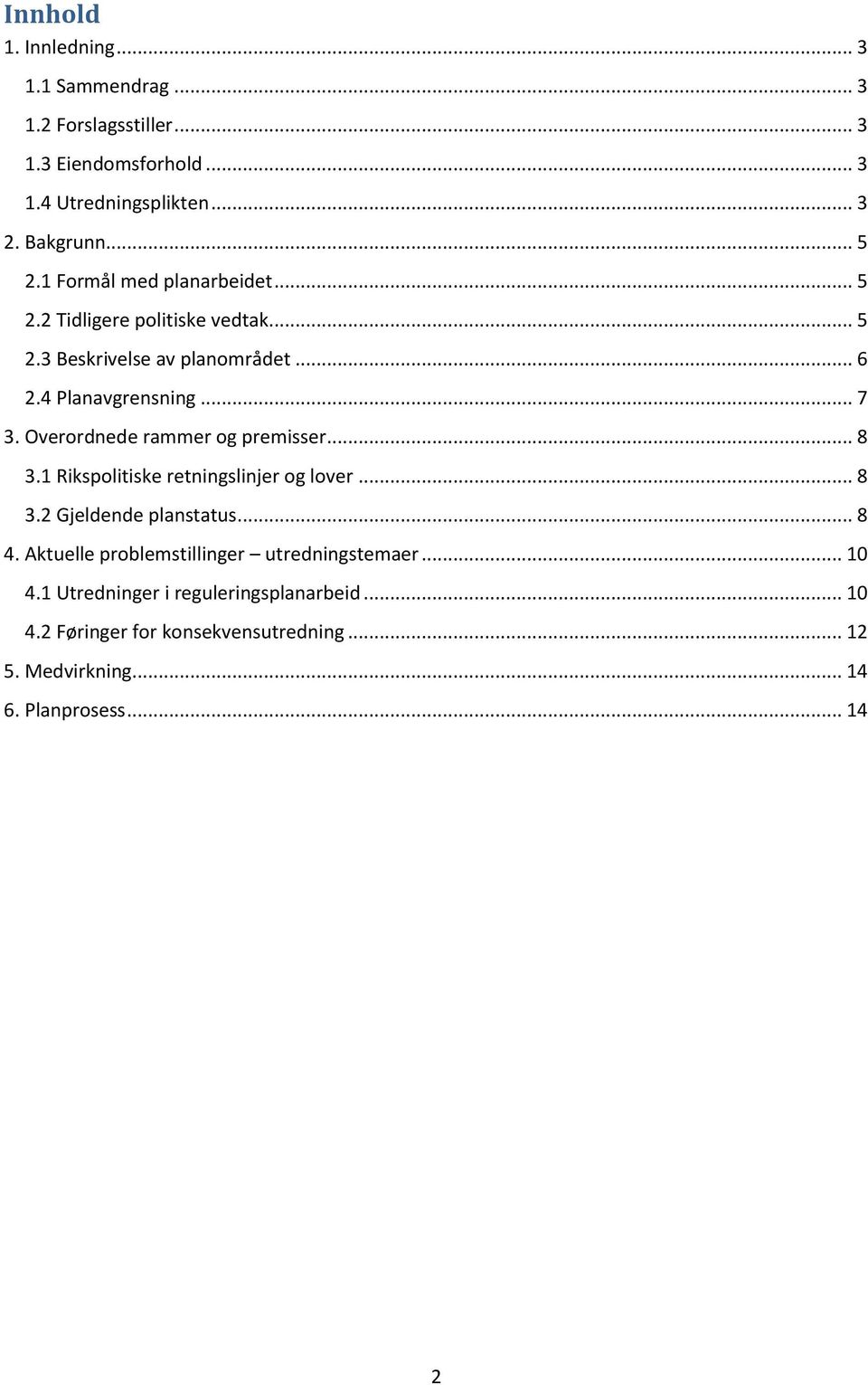 Overordnede rammer og premisser... 8 3.1 Rikspolitiske retningslinjer og lover... 8 3.2 Gjeldende planstatus... 8 4.