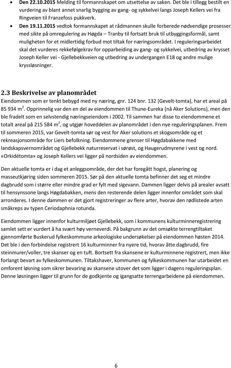 2015 vedtok formannskapet at rådmannen skulle forberede nødvendige prosesser med sikte på omregulering av Høgda Tranby til fortsatt bruk til utbyggingsformål, samt muligheten for et midlertidig