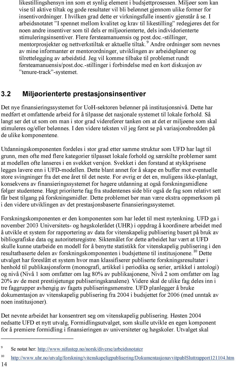 I arbeidsnotatet I spennet mellom kvalitet og krav til likestilling redegjøres det for noen andre insentiver som til dels er miljøorienterte, dels individorienterte stimuleringsinsentiver.