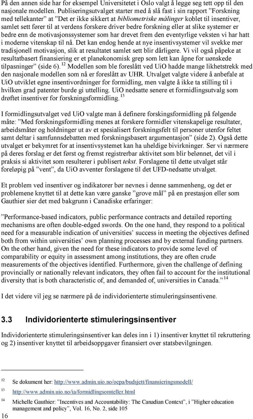 driver bedre forskning eller at slike systemer er bedre enn de motivasjonssystemer som har drevet frem den eventyrlige veksten vi har hatt i moderne vitenskap til nå.