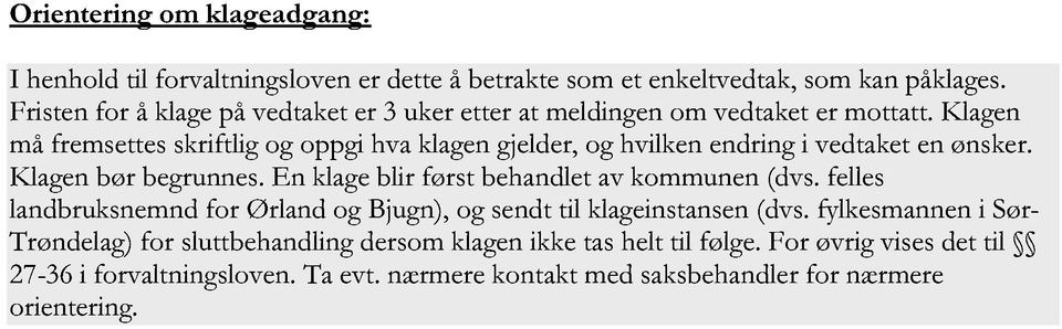 Klagen må fremsetteskriftlig og oppgi hva klagen gjelder, og hvilken endring i vedtaket en ønsker. Klagen bør begrunnes.