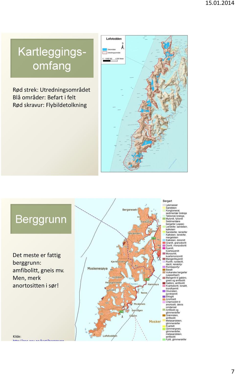 Berggrunn Det meste er fattig berggrunn: amfibolitt, gneis