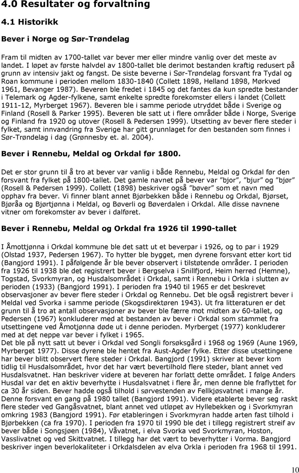 De siste beverne i Sør-Trøndelag forsvant fra Tydal og Roan kommune i perioden mellom 1830-1840 (Collett 1898, Helland 1898, Mørkved 1961, Bevanger 1987).