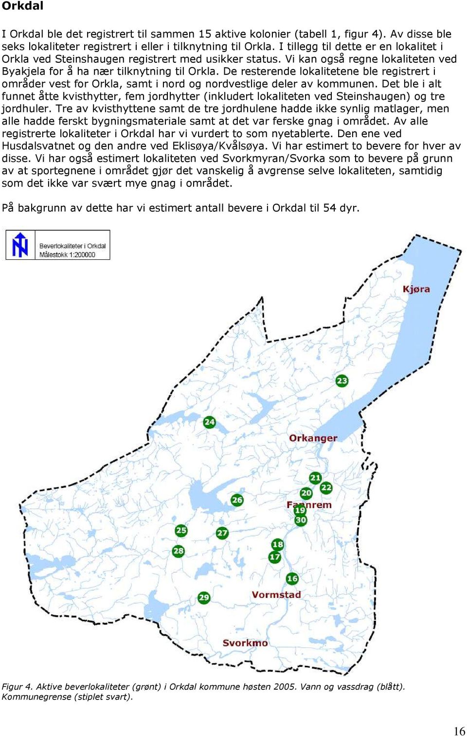 De resterende lokalitetene ble registrert i områder vest for Orkla, samt i nord og nordvestlige deler av kommunen.