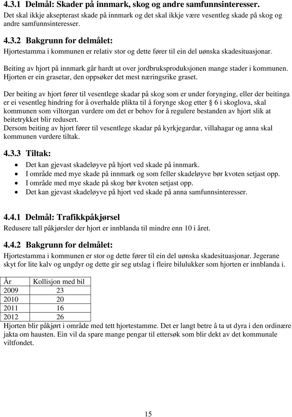 Der beiting av hjort fører til vesentlege skadar på skog som er under forynging, eller der beitinga er ei vesentleg hindring for å overhalde plikta til å forynge skog etter 6 i skoglova, skal