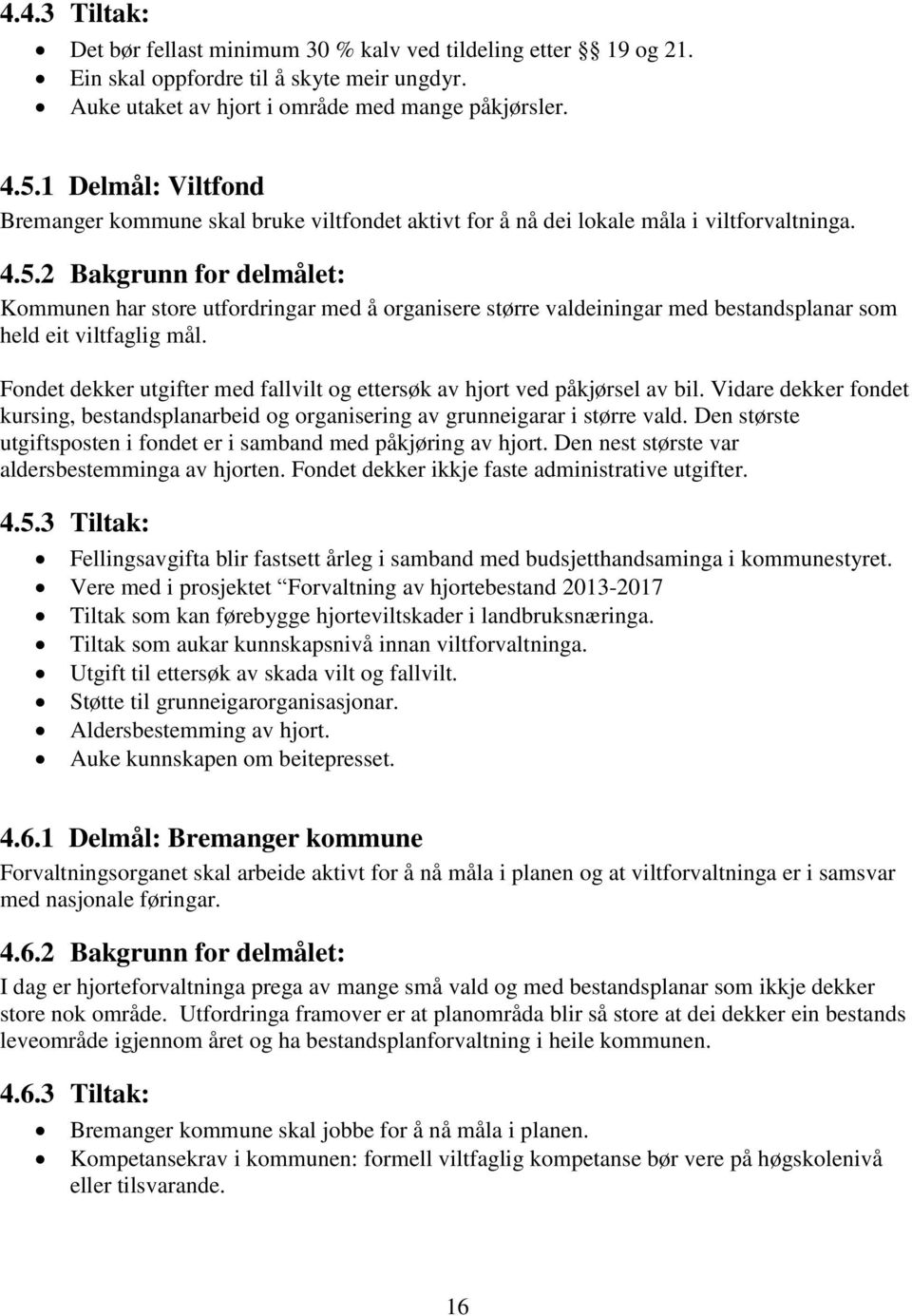 2 Bakgrunn for delmålet: Kommunen har store utfordringar med å organisere større valdeiningar med bestandsplanar som held eit viltfaglig mål.