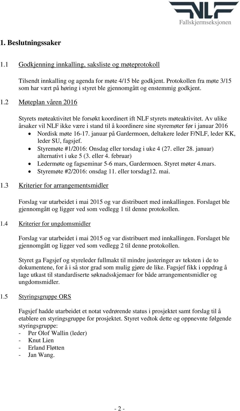 Av ulike årsaker vil NLF ikke være i stand til å koordinere sine styremøter før i januar 2016 Nordisk møte 16-17. januar på Gardermoen, deltakere leder F/NLF, leder KK, leder SU, fagsjef.