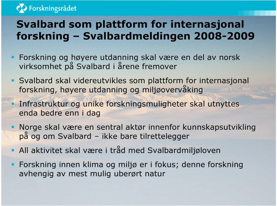 unike forskningsmuligheter skal utnyttes enda bedre enn i dag Norge skal være en sentral aktør innenfor kunnskapsutvikling på og om Svalbard ikke bare