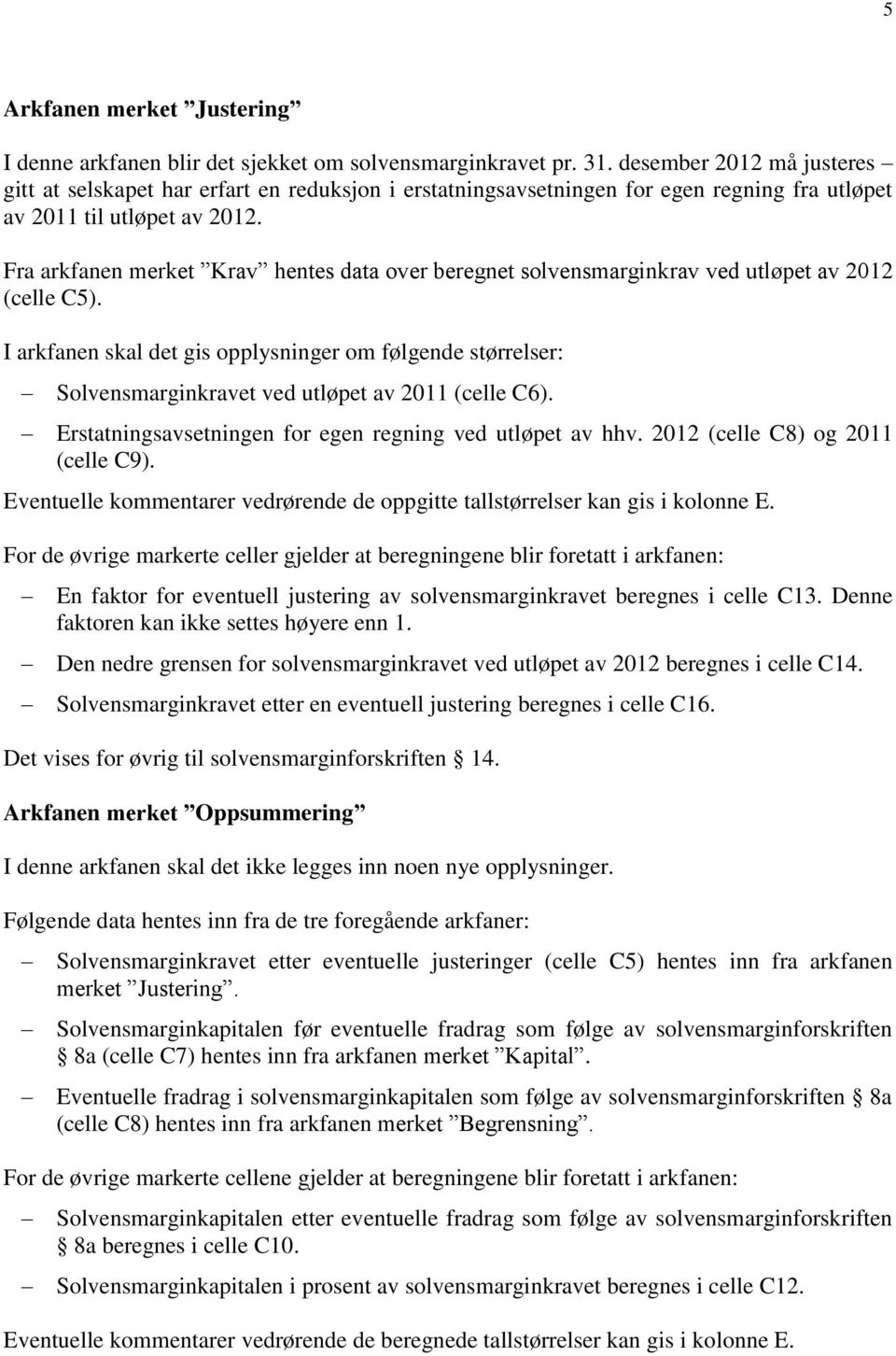 Fra arkfanen merket Krav hentes data over beregnet solvensmarginkrav ved utløpet av 2012 (celle C5).