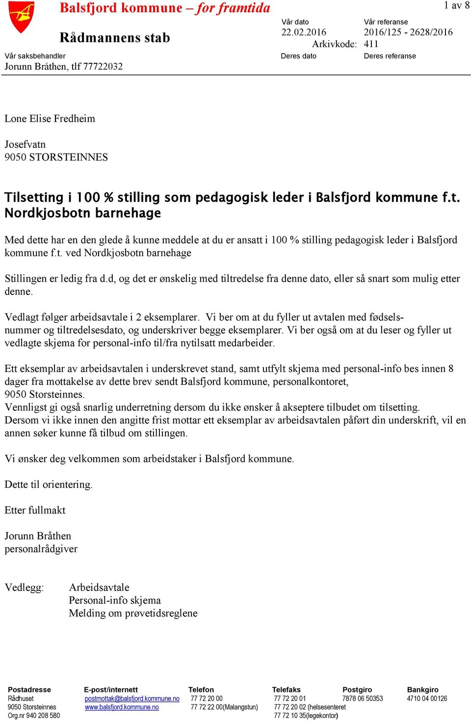 pedagogisk leder i Balsfjord kommune f.t. Nordkjosbotn barnehage Med dette har en den glede å kunne meddele at du er ansatt i 100 % stilling pedagogisk leder i Balsfjord kommune f.t. ved Nordkjosbotn barnehage Stillingen er ledig fra d.