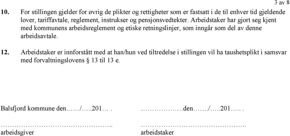 Arbeidstaker har gjort seg kjent med kommunens arbeidsreglement og etiske retningslinjer, som inngår som del av denne arbeidsavtale.