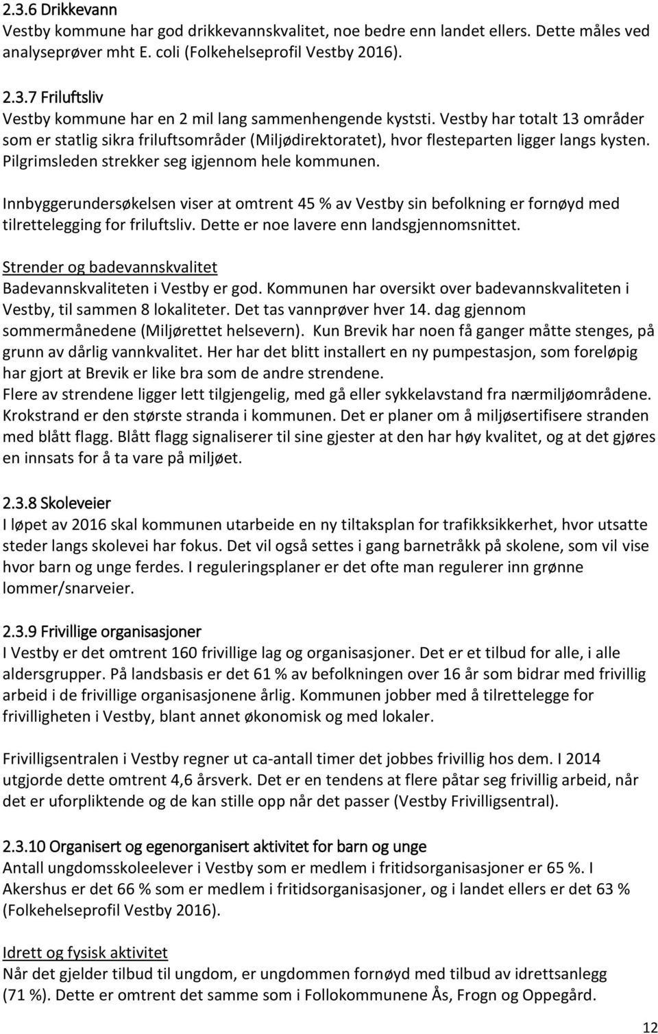 Innbyggerundersøkelsen viser at omtrent 45 % av Vestby sin befolkning er fornøyd med tilrettelegging for friluftsliv. Dette er noe lavere enn landsgjennomsnittet.