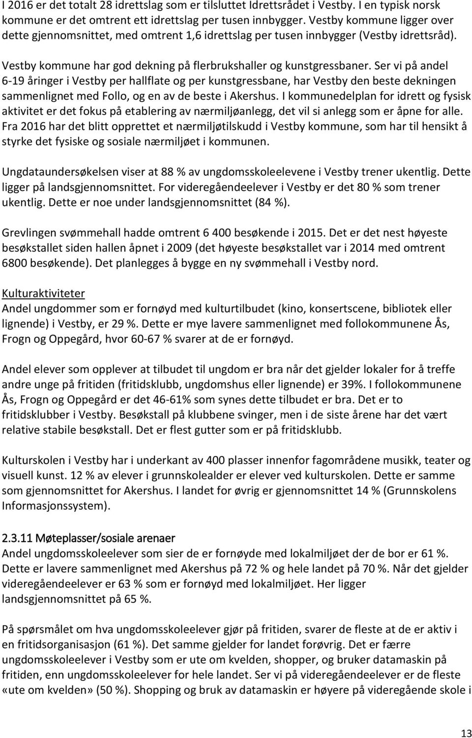 Ser vi på andel 6-19 åringer i Vestby per hallflate og per kunstgressbane, har Vestby den beste dekningen sammenlignet med Follo, og en av de beste i Akershus.