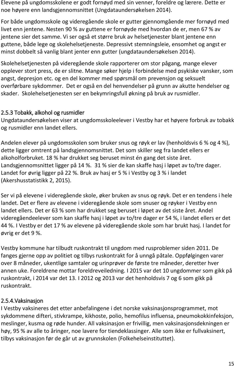 Vi ser også et større bruk av helsetjenester blant jentene enn guttene, både lege og skolehelsetjeneste.