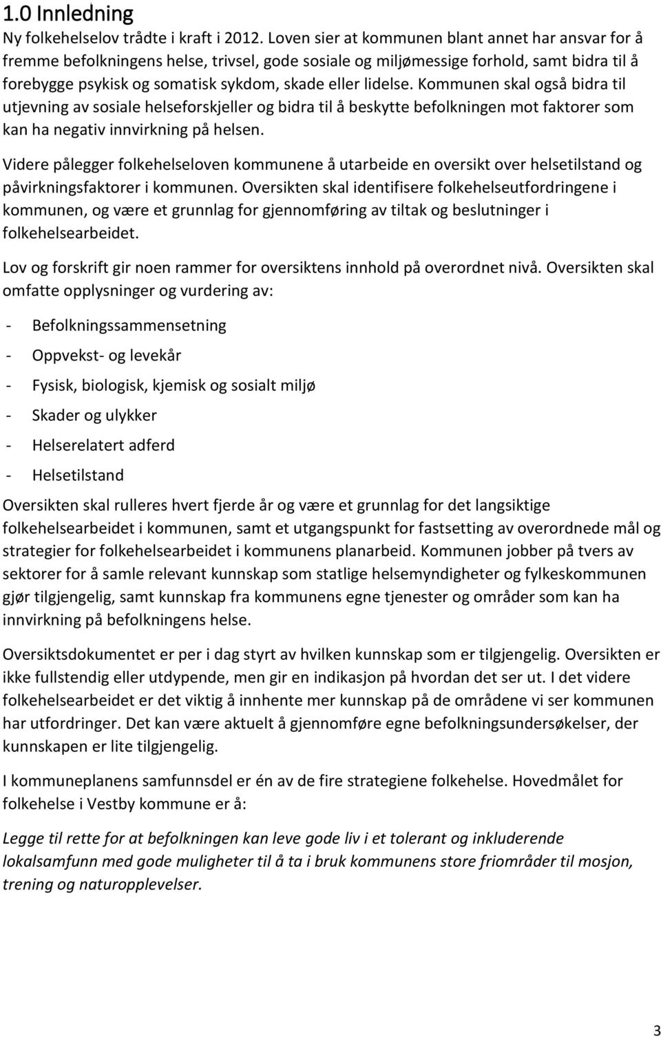 lidelse. Kommunen skal også bidra til utjevning av sosiale helseforskjeller og bidra til å beskytte befolkningen mot faktorer som kan ha negativ innvirkning på helsen.