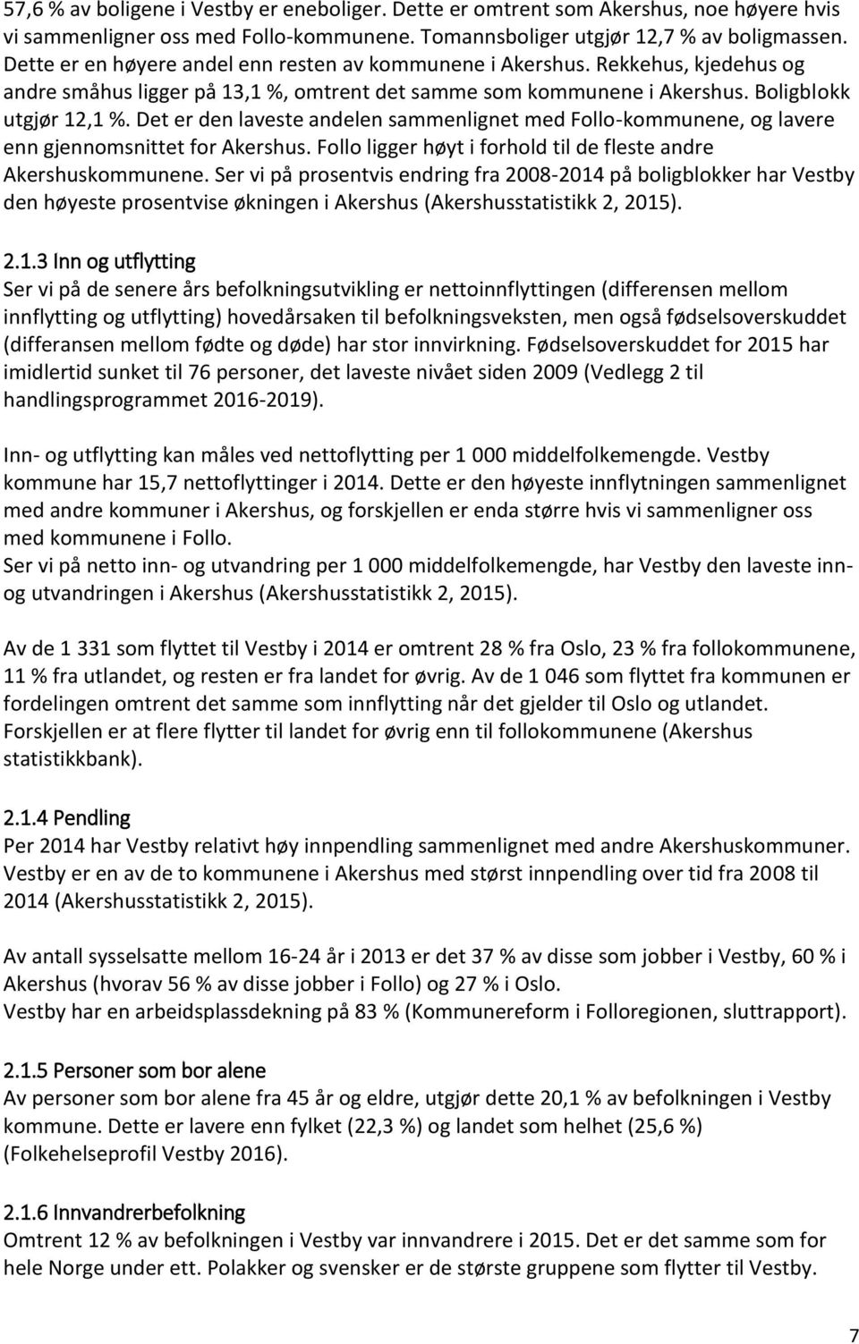 Det er den laveste andelen sammenlignet med Follo-kommunene, og lavere enn gjennomsnittet for Akershus. Follo ligger høyt i forhold til de fleste andre Akershuskommunene.