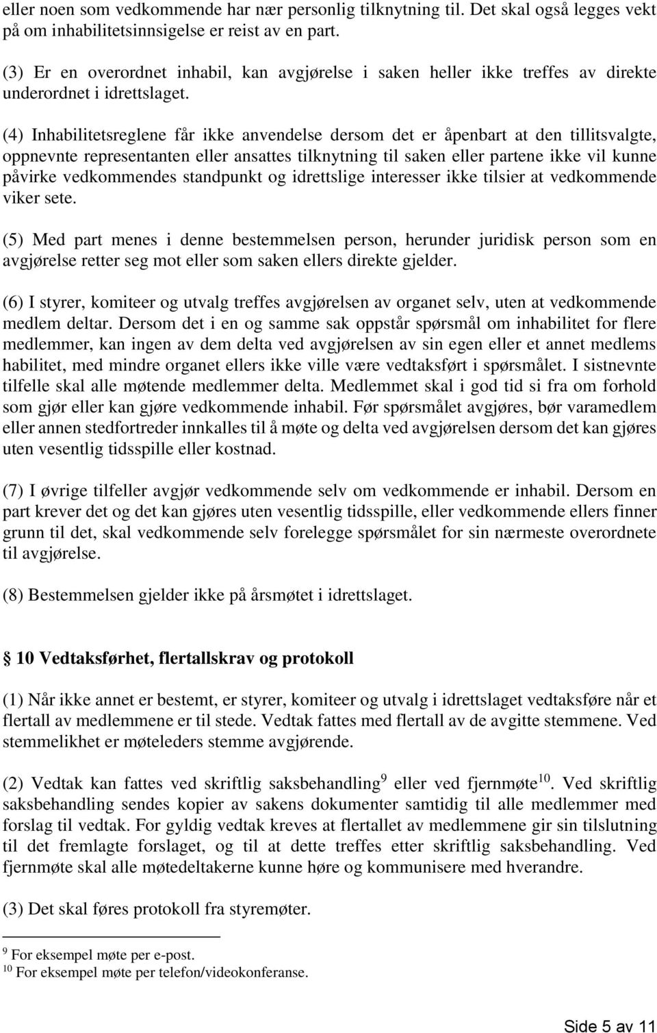 (4) Inhabilitetsreglene får ikke anvendelse dersom det er åpenbart at den tillitsvalgte, oppnevnte representanten eller ansattes tilknytning til saken eller partene ikke vil kunne påvirke