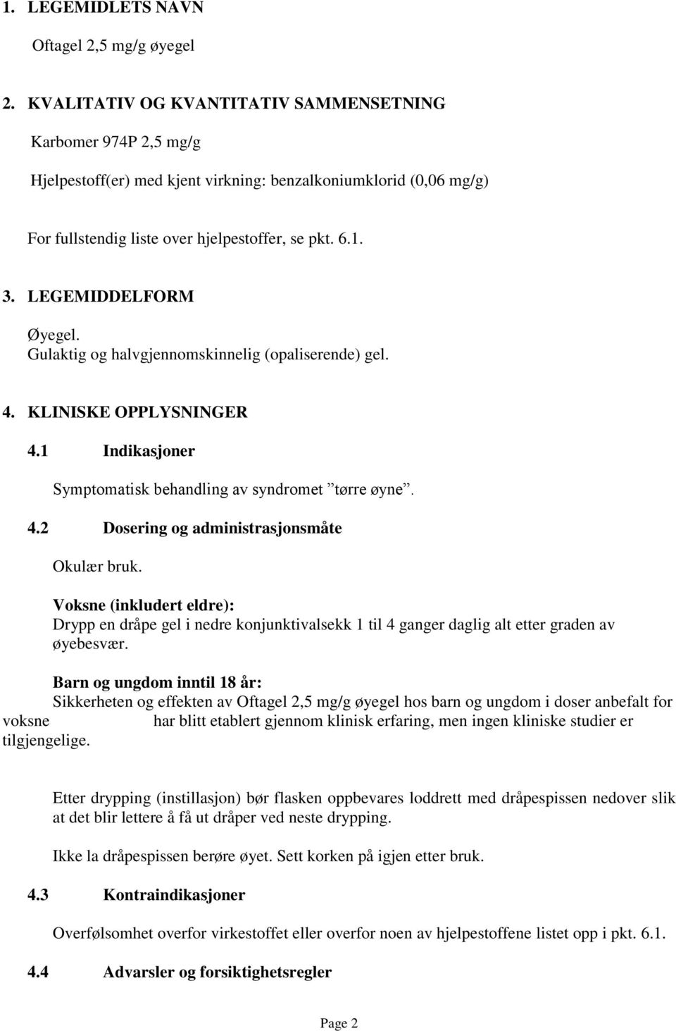 LEGEMIDDELFORM Øyegel. Gulaktig og halvgjennomskinnelig (opaliserende) gel. 4. KLINISKE OPPLYSNINGER 4.1 Indikasjoner Symptomatisk behandling av syndromet tørre øyne. 4.2 Dosering og administrasjonsmåte Okulær bruk.