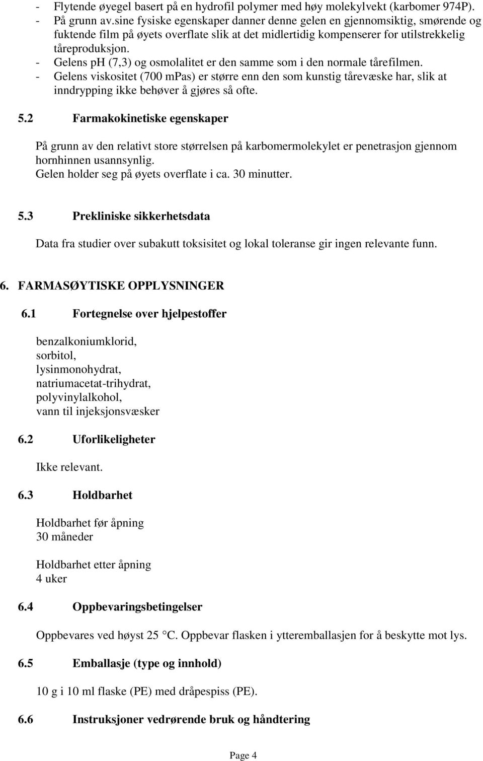 - Gelens ph (7,3) og osmolalitet er den samme som i den normale tårefilmen.