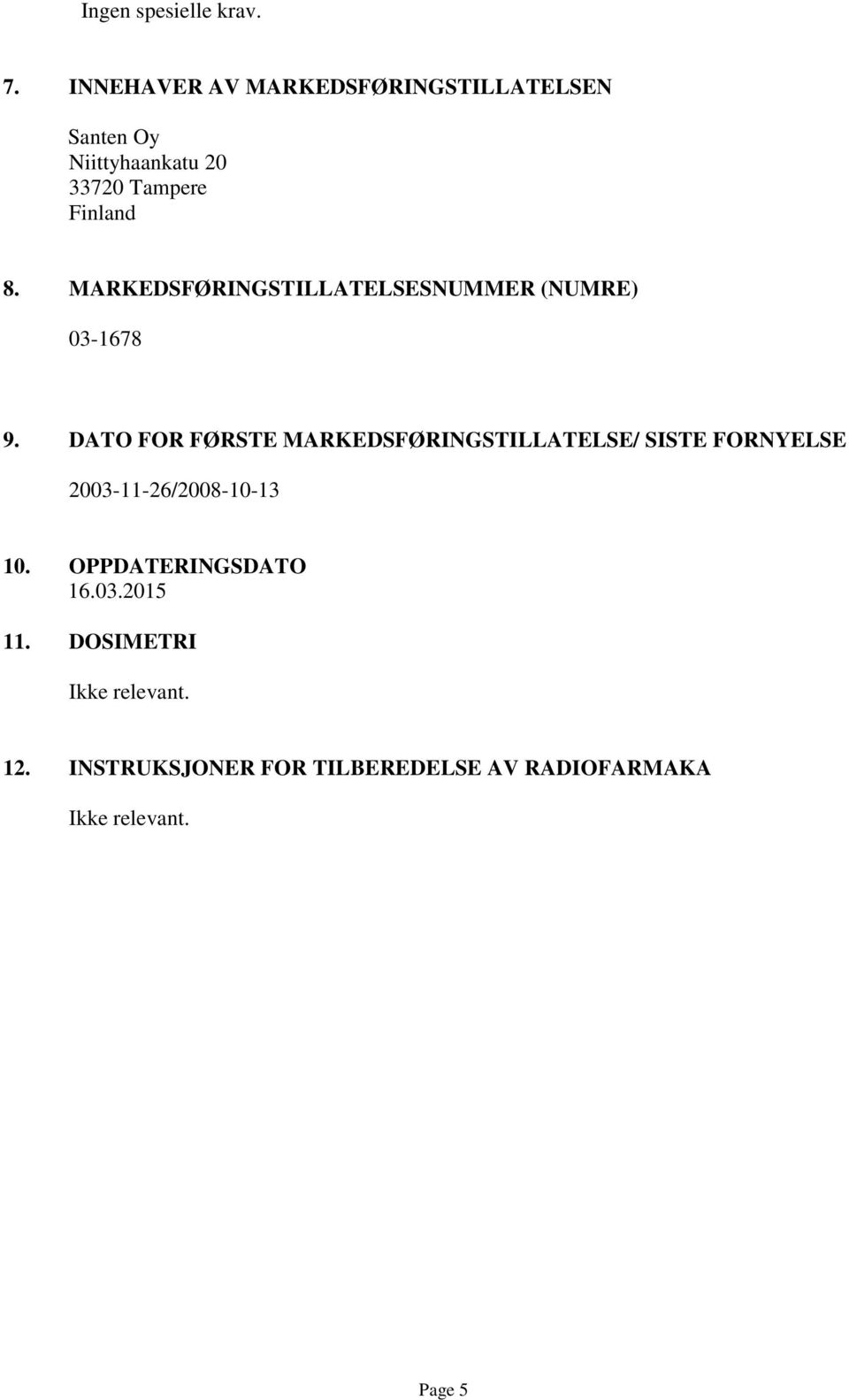 Finland 8. MARKEDSFØRINGSTILLATELSESNUMMER (NUMRE) 03-1678 9.